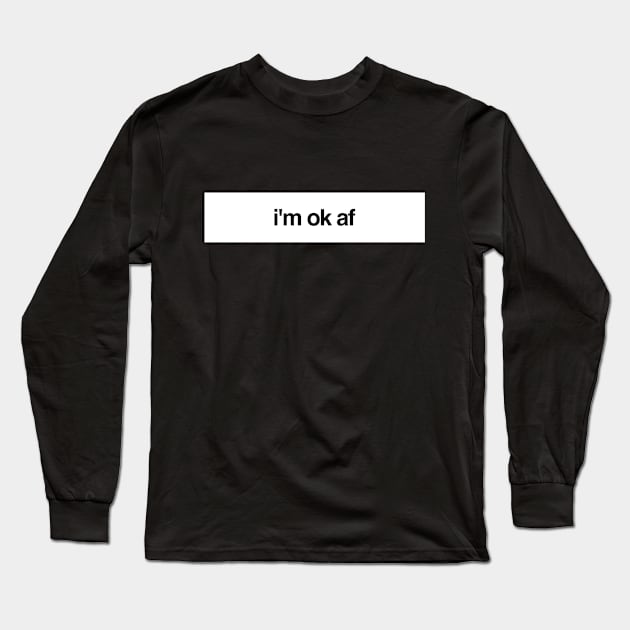 I'm ok af Long Sleeve T-Shirt by BeautyAndMockery